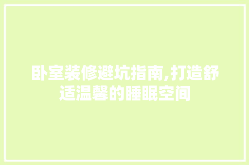 卧室装修避坑指南,打造舒适温馨的睡眠空间 常见问题