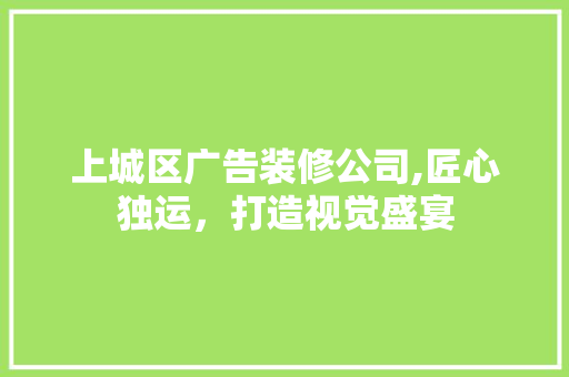 上城区广告装修公司,匠心独运，打造视觉盛宴