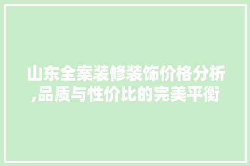 山东全案装修装饰价格分析,品质与性价比的完美平衡 常用建材