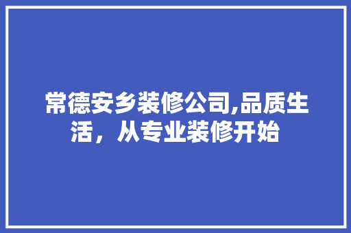 常德安乡装修公司,品质生活，从专业装修开始 常用建材