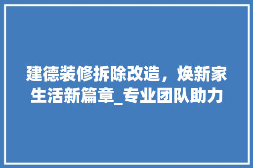 建德装修拆除改造，焕新家生活新篇章_专业团队助力您的家居梦想