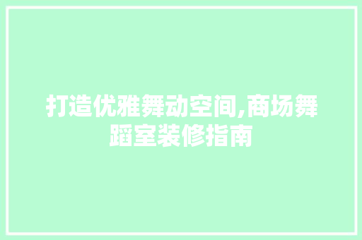 打造优雅舞动空间,商场舞蹈室装修指南 常用设备