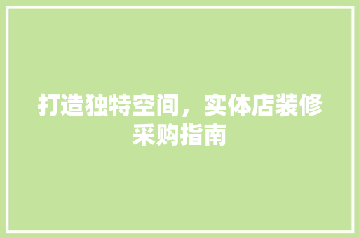 打造独特空间，实体店装修采购指南 公共建筑设计