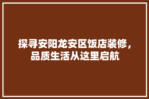 探寻安阳龙安区饭店装修，品质生活从这里启航