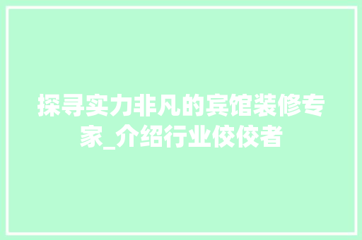 探寻实力非凡的宾馆装修专家_介绍行业佼佼者 工艺流程