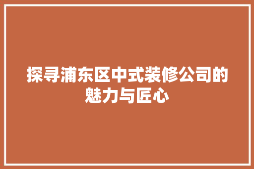 探寻浦东区中式装修公司的魅力与匠心 生态建筑设计