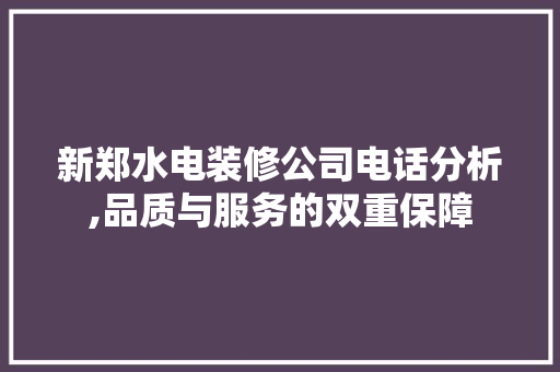 新郑水电装修公司电话分析,品质与服务的双重保障