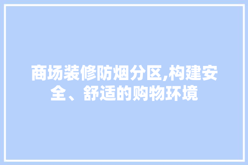 商场装修防烟分区,构建安全、舒适的购物环境