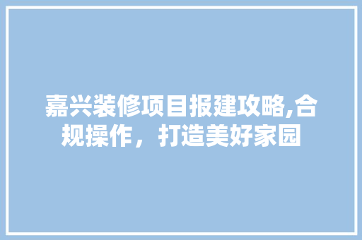 嘉兴装修项目报建攻略,合规操作，打造美好家园 材料设备