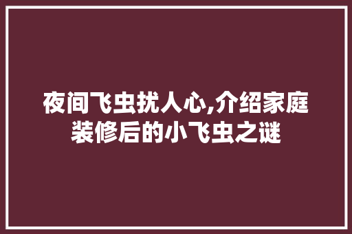 夜间飞虫扰人心,介绍家庭装修后的小飞虫之谜 生态建筑设计
