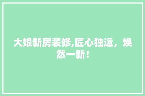 大娘新房装修,匠心独运，焕然一新！ 常见问题