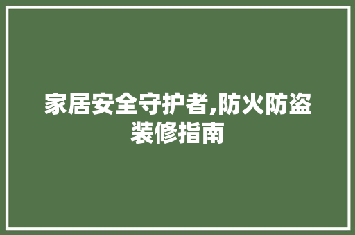 家居安全守护者,防火防盗装修指南 公共建筑设计