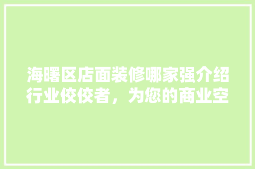 海曙区店面装修哪家强介绍行业佼佼者，为您的商业空间添彩