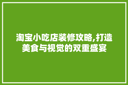 淘宝小吃店装修攻略,打造美食与视觉的双重盛宴 建筑法规