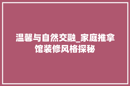 温馨与自然交融_家庭推拿馆装修风格探秘