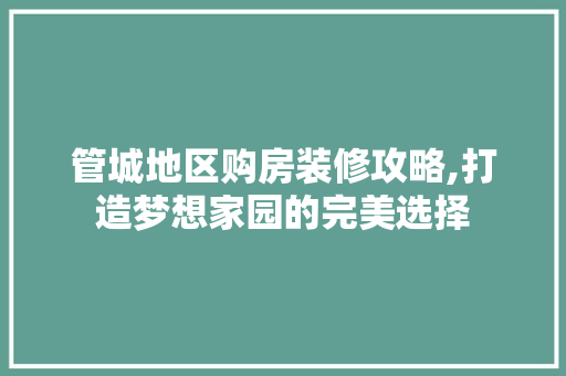 管城地区购房装修攻略,打造梦想家园的完美选择 公共建筑设计
