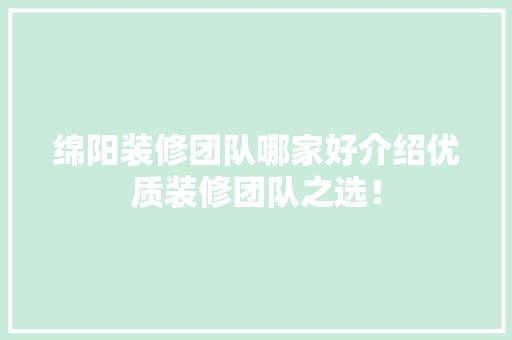 绵阳装修团队哪家好介绍优质装修团队之选！