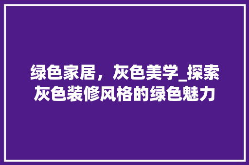 绿色家居，灰色美学_探索灰色装修风格的绿色魅力 常见问题