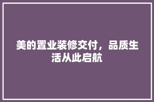 美的置业装修交付，品质生活从此启航