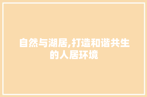 自然与湖居,打造和谐共生的人居环境 新型材料