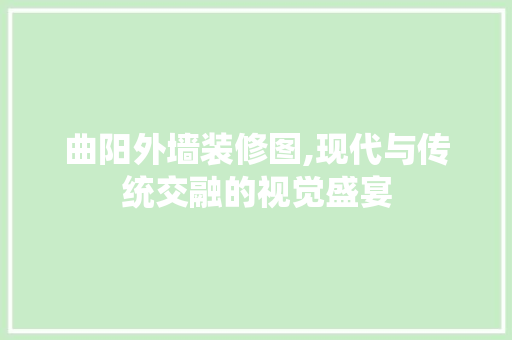 曲阳外墙装修图,现代与传统交融的视觉盛宴 建筑法规