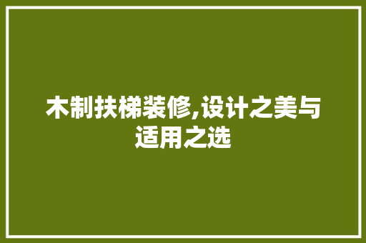 木制扶梯装修,设计之美与适用之选 常用设备