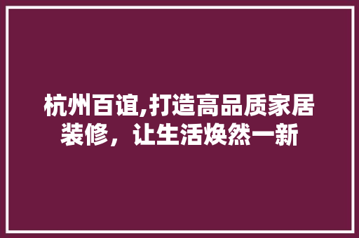 杭州百谊,打造高品质家居装修，让生活焕然一新 常用建材