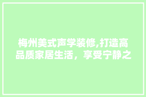 梅州美式声学装修,打造高品质家居生活，享受宁静之美