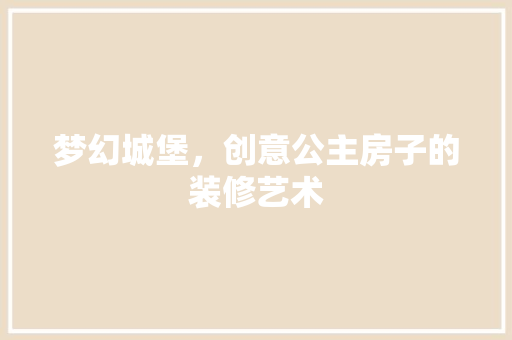 梦幻城堡，创意公主房子的装修艺术 公共建筑设计