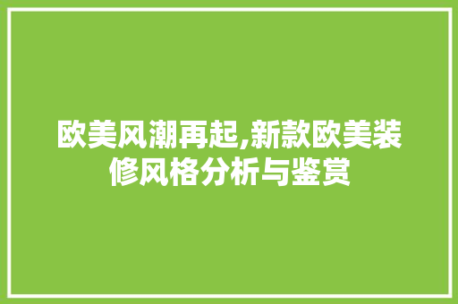 欧美风潮再起,新款欧美装修风格分析与鉴赏