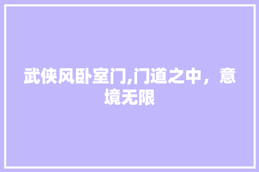武侠风卧室门,门道之中，意境无限 新型材料