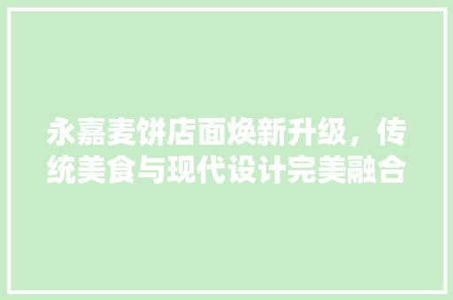 永嘉麦饼店面焕新升级，传统美食与现代设计完美融合