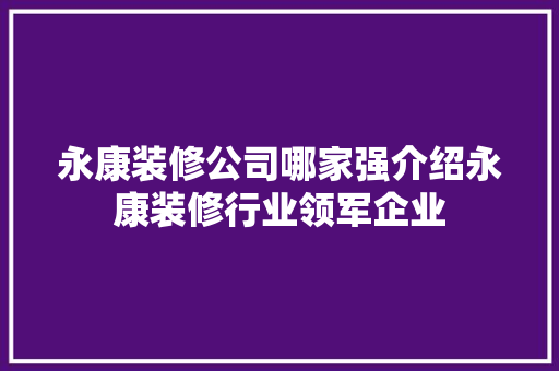 永康装修公司哪家强介绍永康装修行业领军企业