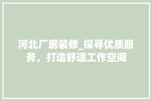 河北厂房装修_探寻优质服务，打造舒适工作空间