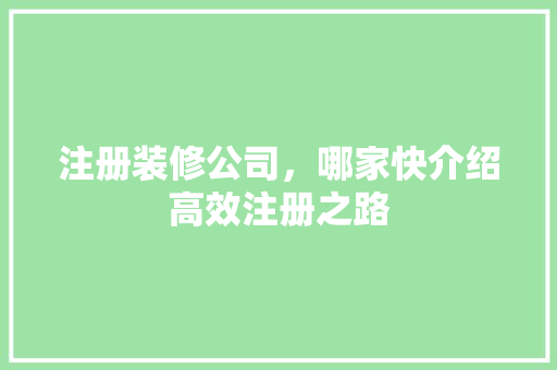 注册装修公司，哪家快介绍高效注册之路 公共建筑设计
