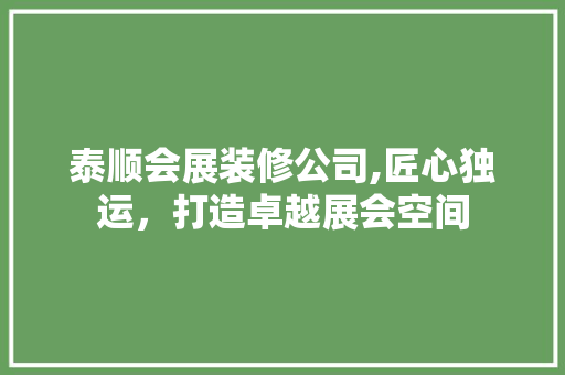 泰顺会展装修公司,匠心独运，打造卓越展会空间 公共建筑设计