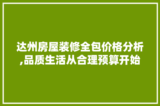 达州房屋装修全包价格分析,品质生活从合理预算开始