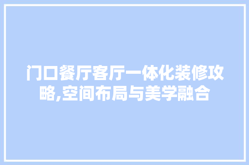 门口餐厅客厅一体化装修攻略,空间布局与美学融合 公共建筑设计