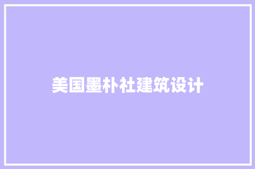 美国墨朴社建筑设计 知识问答