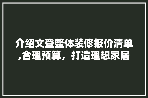 介绍文登整体装修报价清单,合理预算，打造理想家居 材料设备