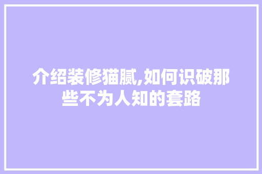 介绍装修猫腻,如何识破那些不为人知的套路 设计原则