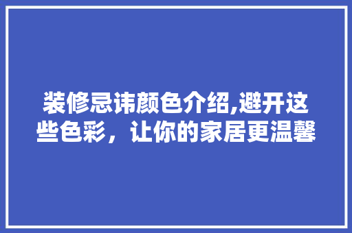装修忌讳颜色介绍,避开这些色彩，让你的家居更温馨 新型材料