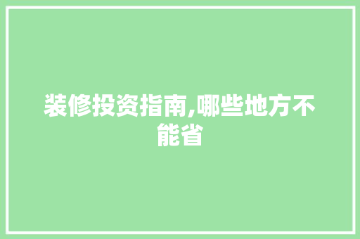 装修投资指南,哪些地方不能省 材料设备