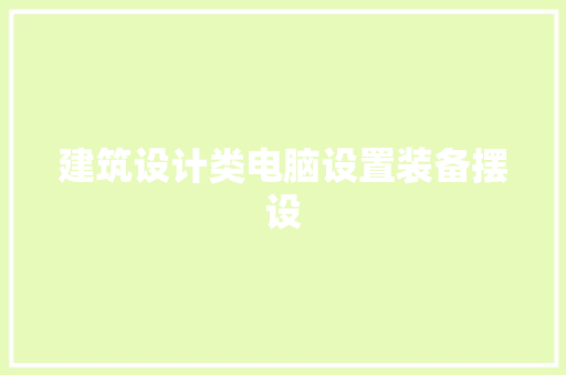 建筑设计类电脑设置装备摆设