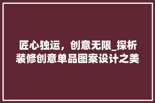 匠心独运，创意无限_探析装修创意单品图案设计之美