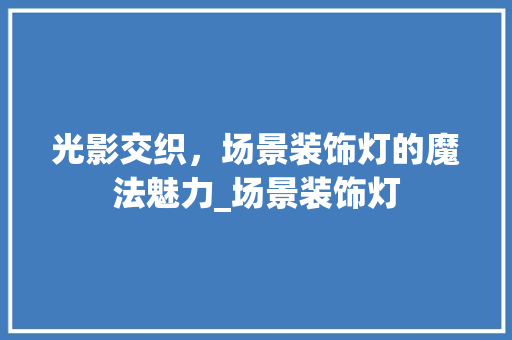 光影交织，场景装饰灯的魔法魅力_场景装饰灯