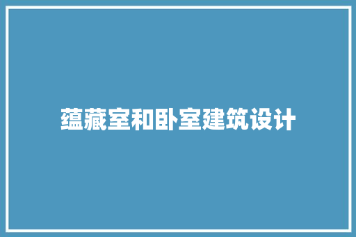 蕴藏室和卧室建筑设计 生态建筑设计