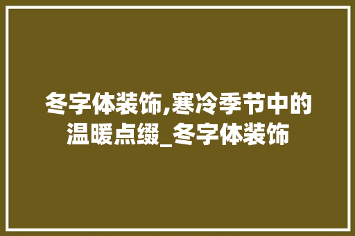 冬字体装饰,寒冷季节中的温暖点缀_冬字体装饰