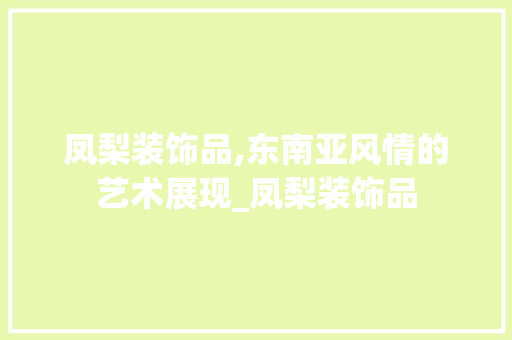 凤梨装饰品,东南亚风情的艺术展现_凤梨装饰品 新型材料