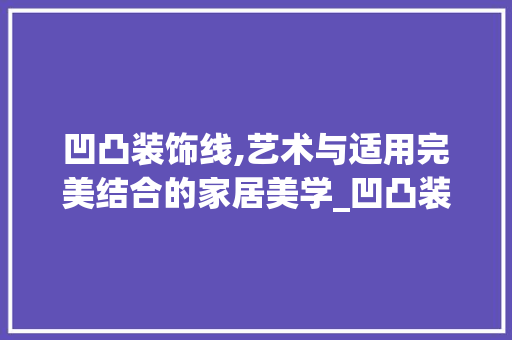 凹凸装饰线,艺术与适用完美结合的家居美学_凹凸装饰线